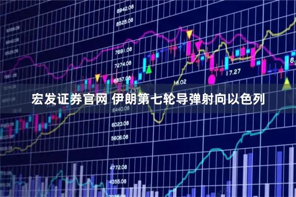 宏发证券官网 伊朗第七轮导弹射向以色列